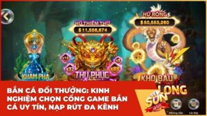 cong game ban ca uy tin Bắn cá đổi thưởng: Kinh nghiệm chọn cổng game bắn cá uy tín, nạp rút đa kênh